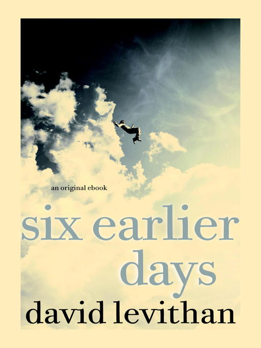 Title details for Six Earlier Days by David Levithan - Wait list